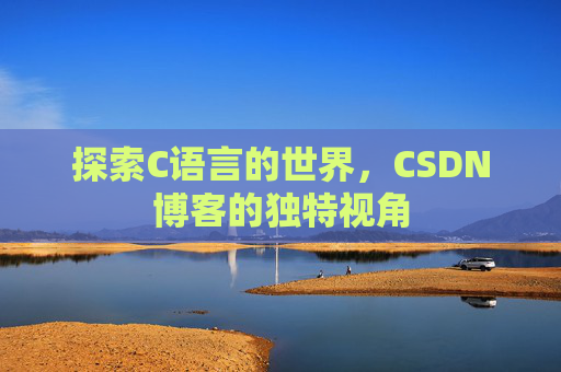 探索C语言的世界,CSDN博客的独特视角